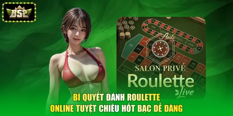 Bí Quyết Đánh Roulette Online - Tuyệt Chiêu Hốt Bạc Dễ Dàng