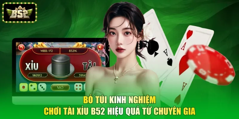 Bỏ túi kinh nghiệm chơi tài xỉu B52 hiệu quả từ chuyên gia