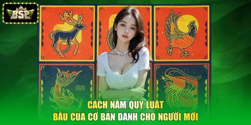 Cách Nắm Quy Luật Bầu Cua Cơ Bản Dành Cho Người Mới
