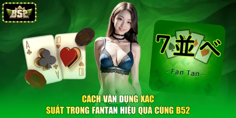 Cách vận dụng xác suất trong Fantan hiệu quả cùng B52