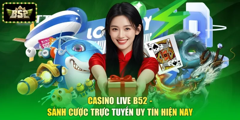 Casino Live B52 - Sảnh Cược Trực Tuyến Uy Tín Hiện Nay
