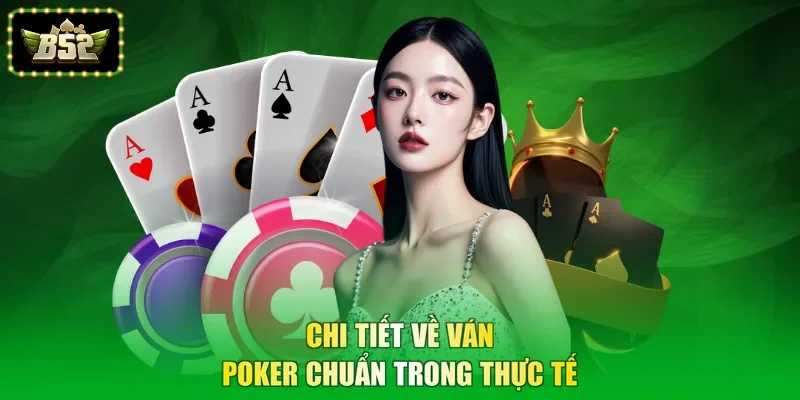 Chi tiết về ván Poker chuẩn trong thực tế