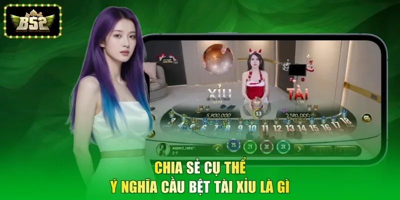 Chia sẻ cụ thể ý nghĩa cầu bệt tài xỉu là gì