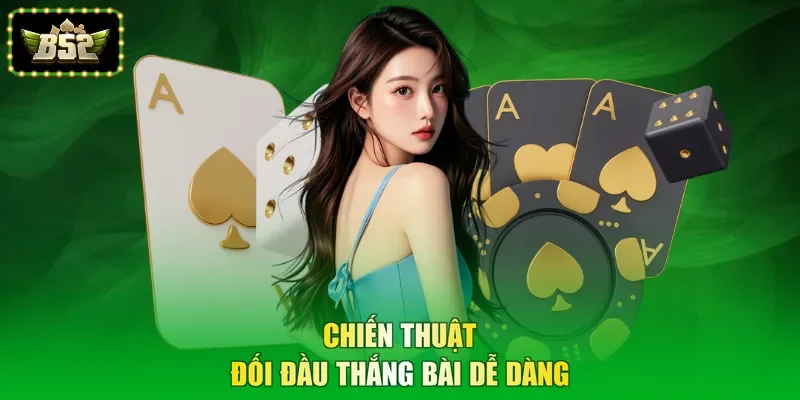 Chiến thuật đối đầu thắng bài dễ dàng