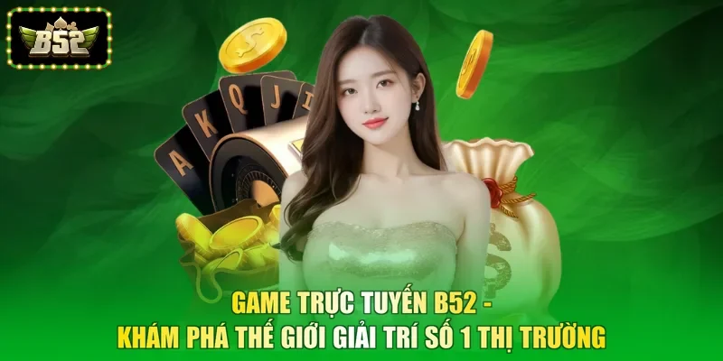 Game Trực Tuyến B52 - Khám Phá Thế Giới Giải Trí Số 1 Thị Trường