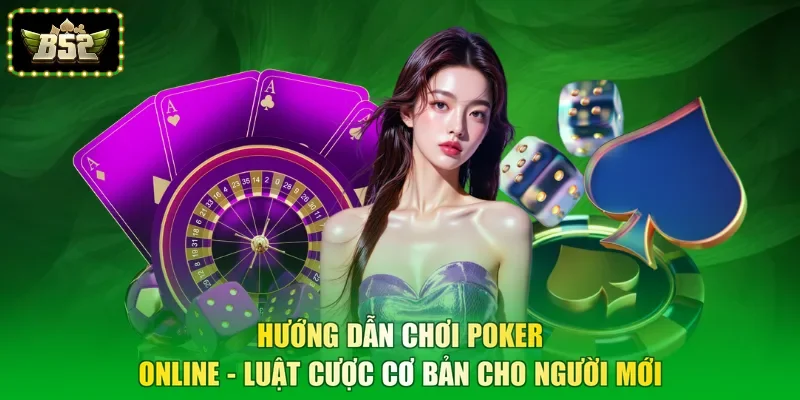 Hướng Dẫn Chơi Poker Online - Luật Cược Cơ Bản Cho Người Mới