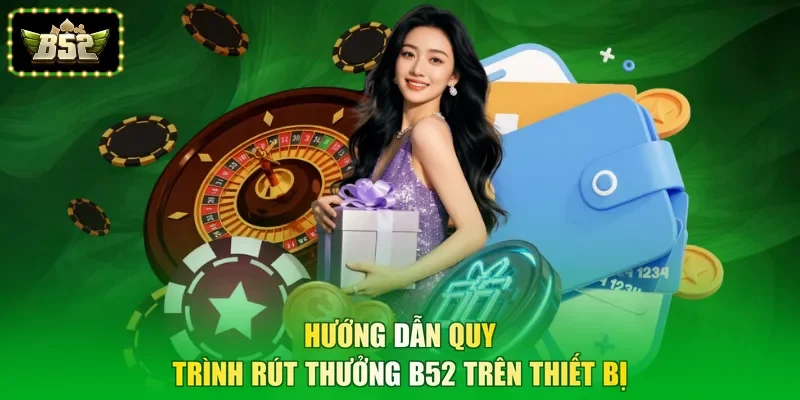 Hướng dẫn quy trình rút thưởng B52 trên thiết bị