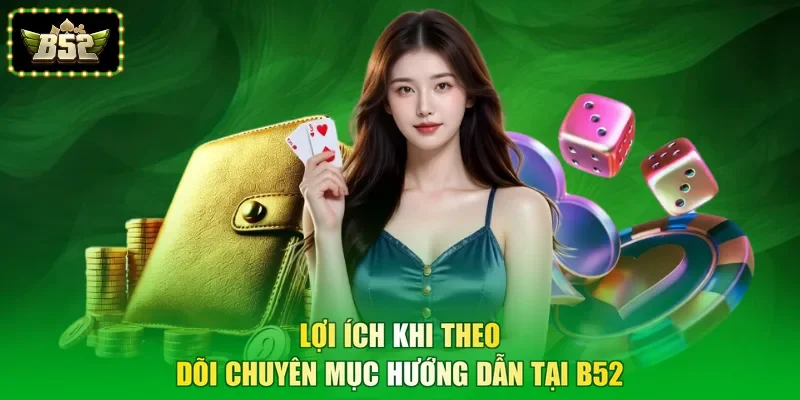 Lợi ích khi theo dõi chuyên mục hướng dẫn tại B52
