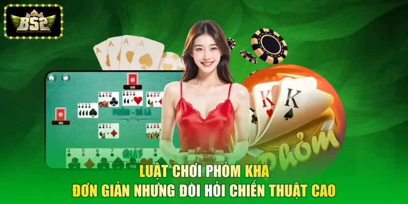 Luật chơi phỏm khá đơn giản nhưng đòi hỏi chiến thuật cao