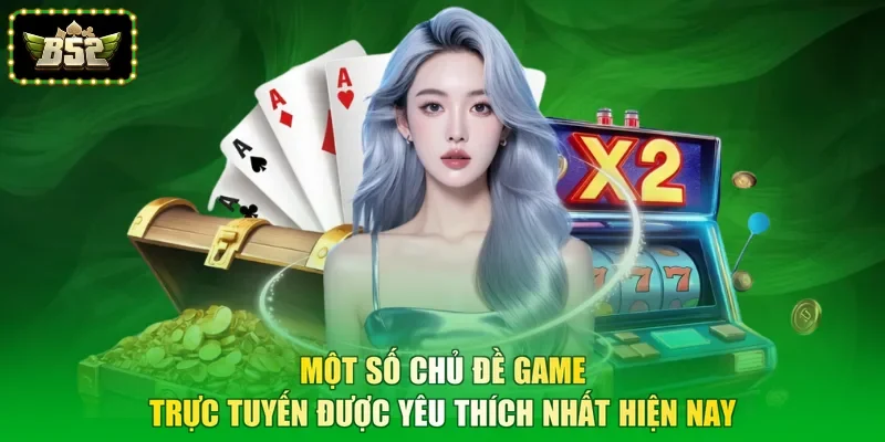 Một số chủ đề game trực tuyến được yêu thích nhất hiện nay