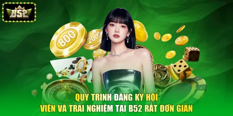 Quy trình đăng ký hội viên và trải nghiệm tại B52 rất đơn giản