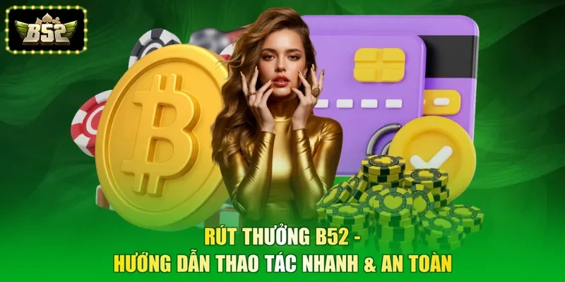 Rút Thưởng B52 - Hướng Dẫn Thao Tác Nhanh & An Toàn