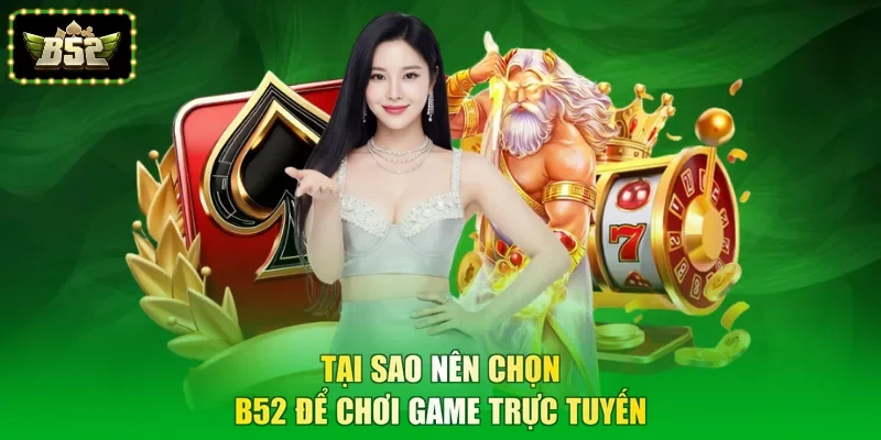 Tại sao nên chọn B52 để chơi game trực tuyến