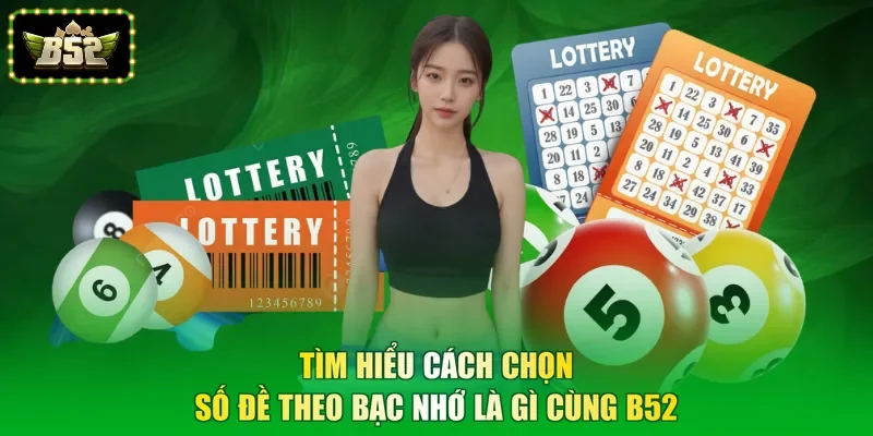 Tìm hiểu cách chọn số đề theo bạc nhớ là gì cùng B52