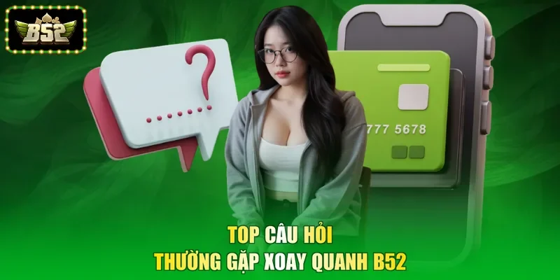 Top câu hỏi thường gặp xoay quanh B52